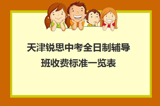 天津锐思中考全日制辅导班收费标准一览表(天津初三一对一全托收费标准)