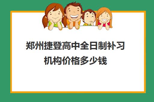 郑州捷登高中全日制补习机构价格多少钱