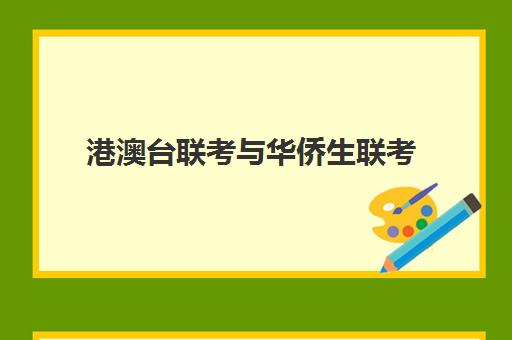 港澳台联考与华侨生联考(2023年普通高等学校招生简章)