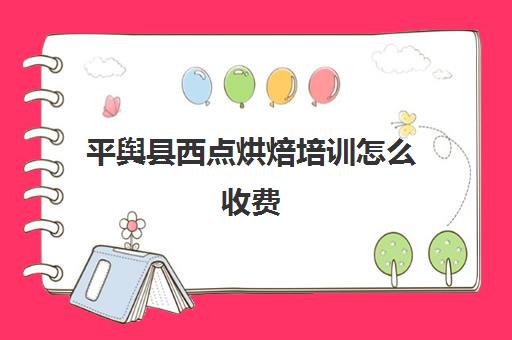 平舆县西点烘焙培训怎么收费(驻马店烘焙培训学校)