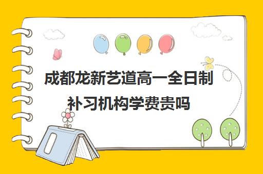 成都龙新艺道高一全日制补习机构学费贵吗