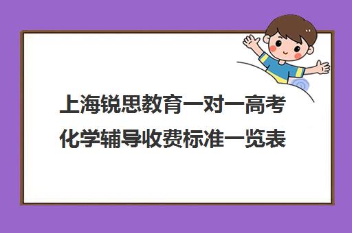 上海锐思教育一对一高考化学辅导收费标准一览表（化学一对一辅导）