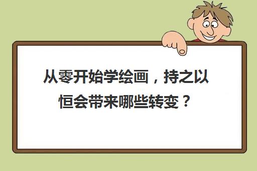 从零开始学绘画，持之以恒会带来哪些转变？