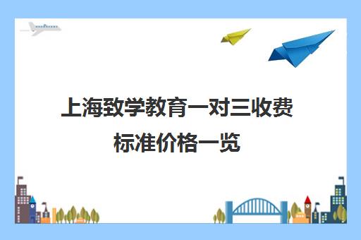 上海致学教育一对三收费标准价格一览（上海初中一对一补课费）