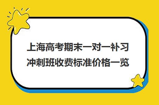 上海高考期末一对一补习冲刺班收费标准价格一览