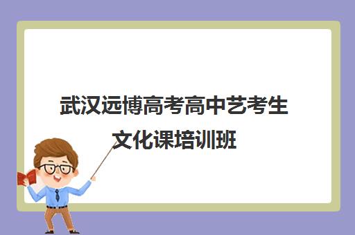 武汉远博高考高中艺考生文化课培训班(武汉前程高考培训学校学费)