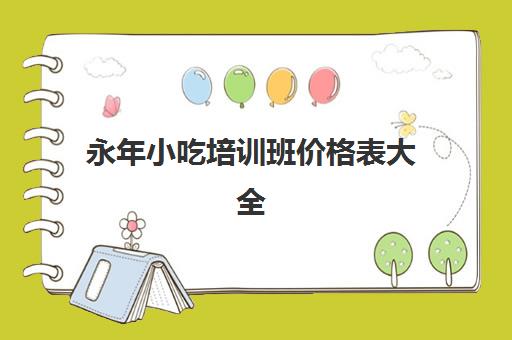 永年小吃培训班价格表大全(小吃培训一般要多少钱学费)