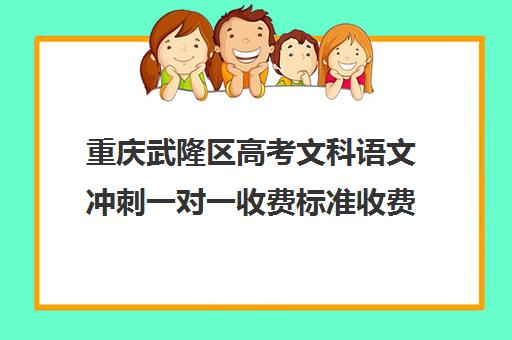 重庆武隆区高考文科语文冲刺一对一收费标准收费价目表(邯郸一对一辅导价格表)