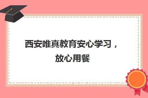 西安唯真教育安心学习，放心用餐