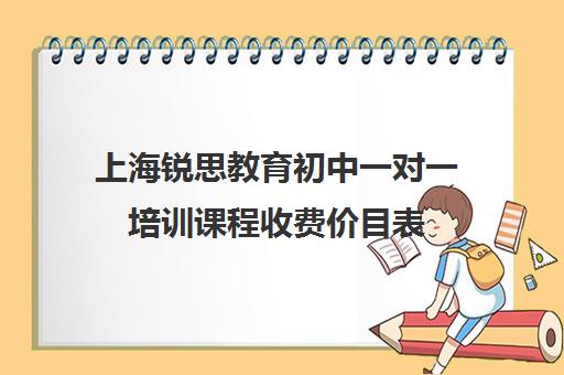 上海锐思教育初中一对一培训课程收费价目表（上海初中一对一补课费）