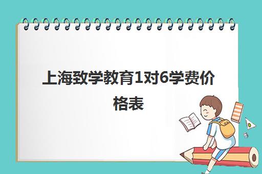 上海致学教育1对6学费价格表（上海小学一对一家教价格）