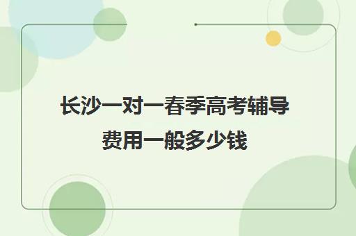 长沙一对一春季高考辅导费用一般多少钱(春季高考线上辅导班)