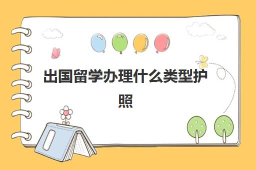 出国留学办理什么类型护照(留学护照和普通护照一样吗)