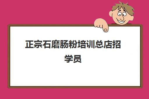 正宗石磨肠粉培训总店招学员(石磨肠粉机)