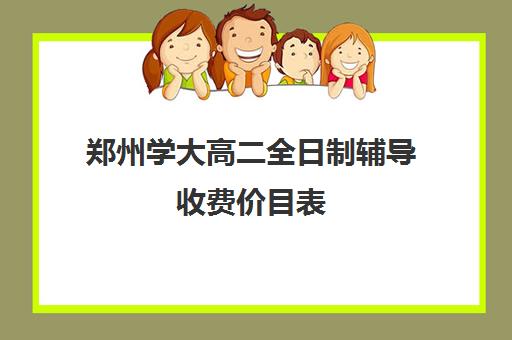 郑州学大高二全日制辅导收费价目表(高二全日制学校)