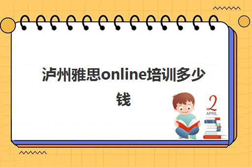 泸州雅思online培训多少钱(泸州继续教育网登录入口)