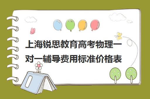 上海锐思教育高考物理一对一辅导费用标准价格表（上海精锐一对一收费标准）