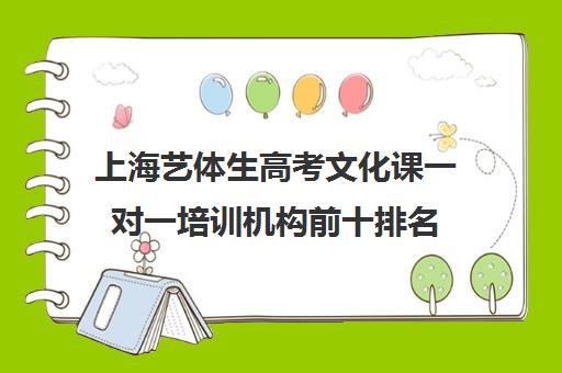 上海艺体生高考文化课一对一培训机构前十排名(上海艺考通培训学校怎么样)