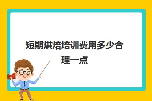 短期烘焙培训费用多少合理一点(学烘焙如果一半钱可以吗)