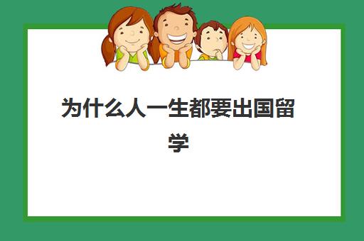 为什么人一生都要出国留学(中国每年有多少人出国留学)