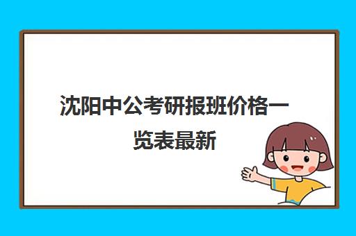 沈阳中公考研报班价格一览表最新(中公教育名师一览表)