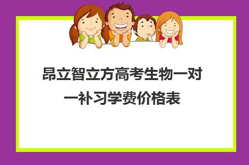 昂立智立方高考生物一对一补习学费价格表