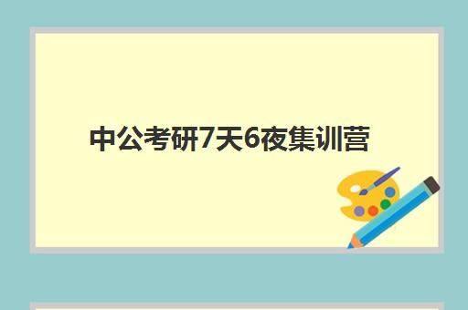 中公考研7天6夜集训营(寒假考研集训营怎么样)