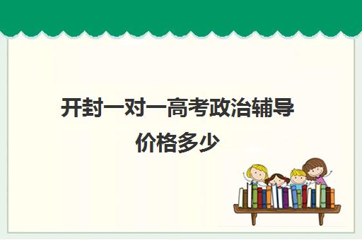 开封一对一高考政治辅导价格多少(正规的高中补课机构)