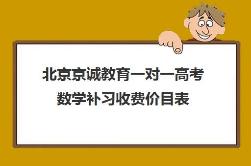 北京京诚教育一对一高考数学补习收费价目表