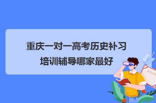 重庆一对一高考历史补习培训辅导哪家最好