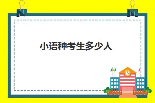 小语种考生多少人(小语种考生慎重报考是什么意思)