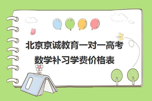 北京京诚教育一对一高考数学补习学费价格表