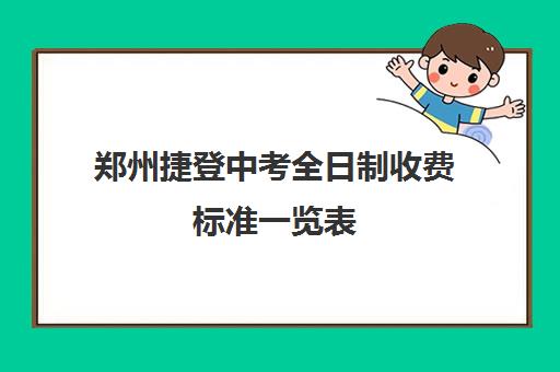 郑州捷登中考全日制收费标准一览表(郑州捷登教育全日制校区校风怎么样)