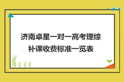 济南卓星一对一高考理综补课收费标准一览表(济南新东方高三冲刺班收费价格表)