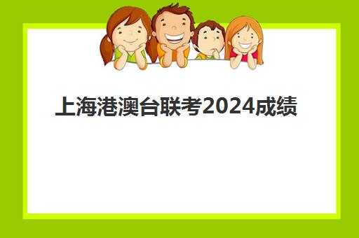 上海港澳台联考2024成绩(港澳台联考各校分数线)