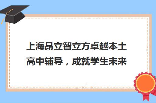 上海昂立智立方卓越本土高中辅导，成就学生未来