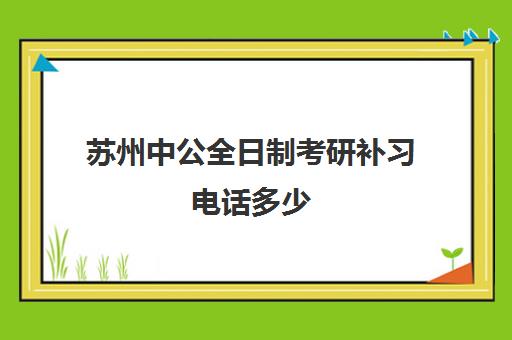 苏州中公全日制考研补习电话多少