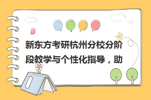 新东方考研杭州分校分阶段教学与个性化指导，助力你成功考研