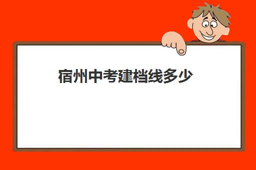 宿州中考建档线多少(中考没过线如何上高中)