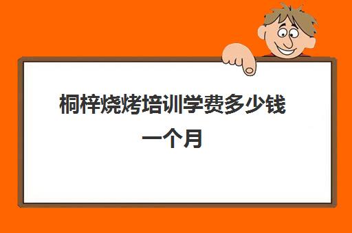 桐梓烧烤培训学费多少钱一个月(河北炭火烧烤培训学费)