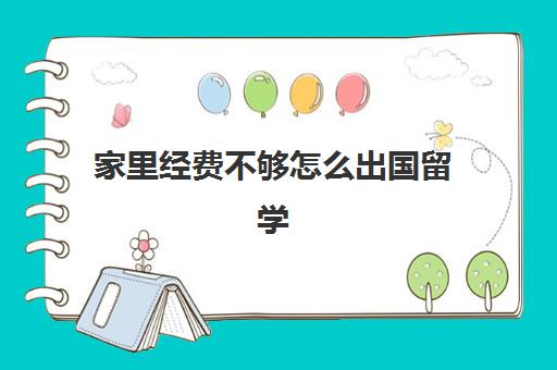 家里经费不够怎么出国留学(普通家庭出国留学费用)