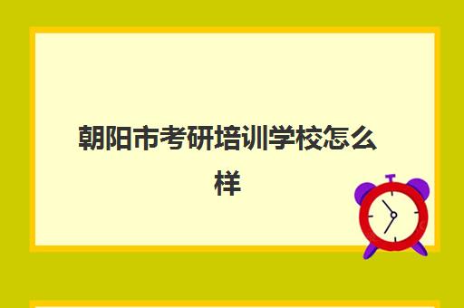 朝阳市考研培训学校怎么样(沈阳考研培训机构排名前十)