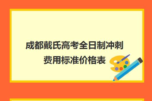 成都戴氏高考全日制冲刺费用标准价格表(成都高三全日制补课哪家机构好)