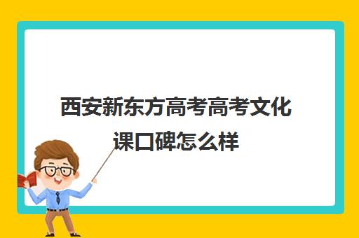 西安新东方高考高考文化课口碑怎么样(西安高三全封闭补课机构排名)