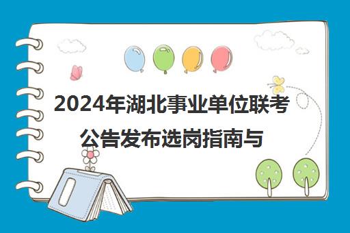 2024年湖北事业单位联考公告发布选岗指南与策略