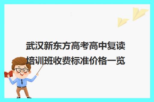 武汉新东方高考高中复读培训班收费标准价格一览(海泉高中收费标准)