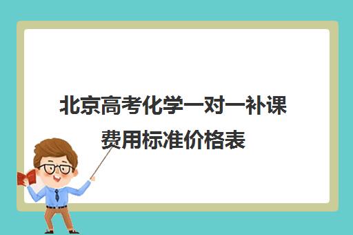 北京高考化学一对一补课费用标准价格表(高中补课一对一收费标准)