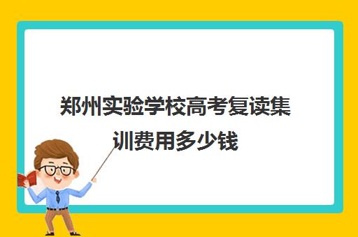 郑州实验学校高考复读集训费用多少钱(郑州高三复读学校排名哪家好)