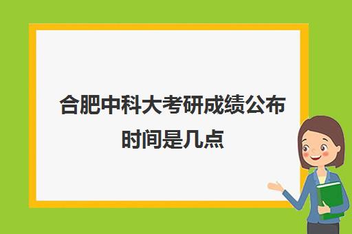 合肥中科大考研成绩公布时间是几点(今年中科大考研复试分数线)