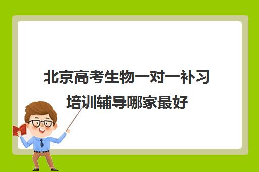 北京高考生物一对一补习培训辅导哪家最好